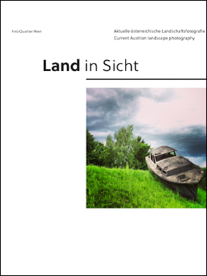 Land in Sicht Aktuelle österreichische Landschaftsfotografie
